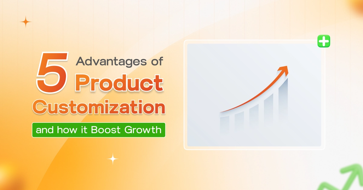 5 Advantages of Product Customization and How It Boosts Growth