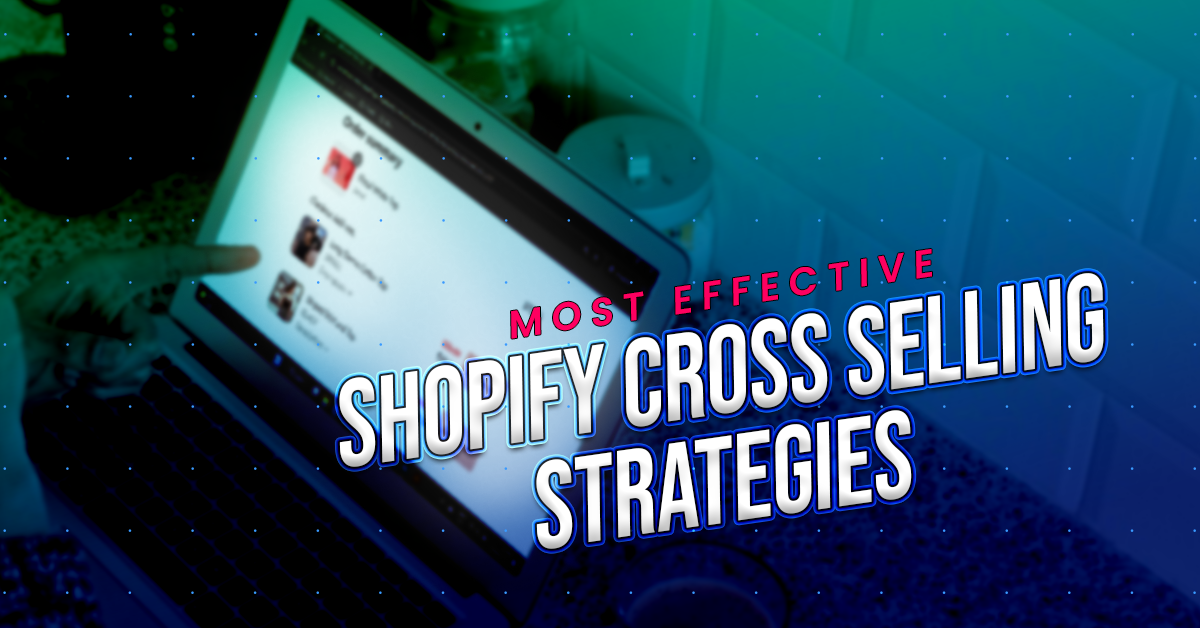 Most Effective Shopify Cross Selling Strategies for Personalized Products